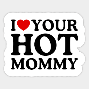 I LOVE YOUR HOT MOMMY Sticker